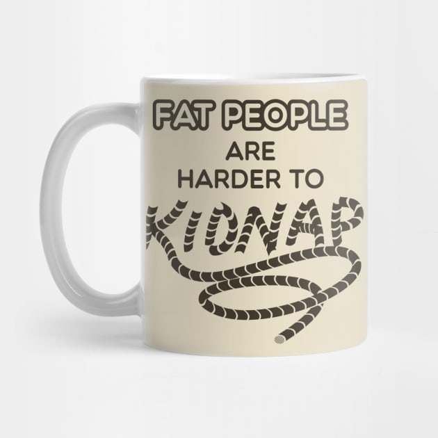 Fat People are Harder to Kidnap - Fat Humor Gifts by Shirtbubble